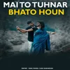 Mai To Tuhnar Bhato Houn